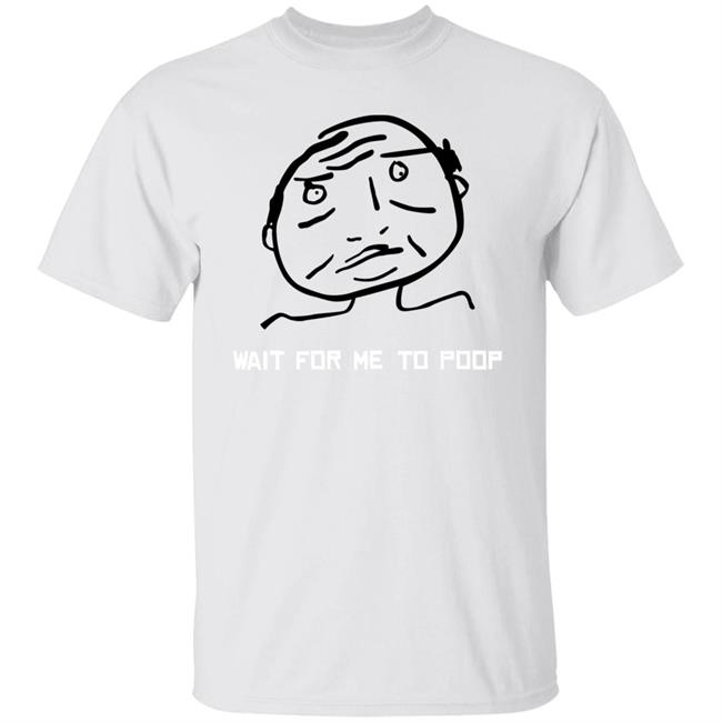 Wait For Me To Poop Shirt Monos En Fuego Wait For Me To Poop Shirt Monos En Fuego