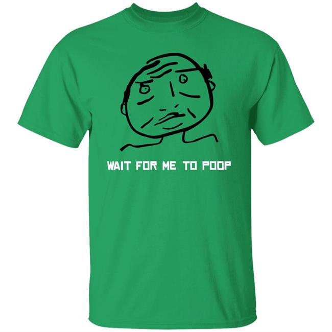 Wait For Me To Poop Shirt Monos En Fuego Wait For Me To Poop Shirt Monos En Fuego