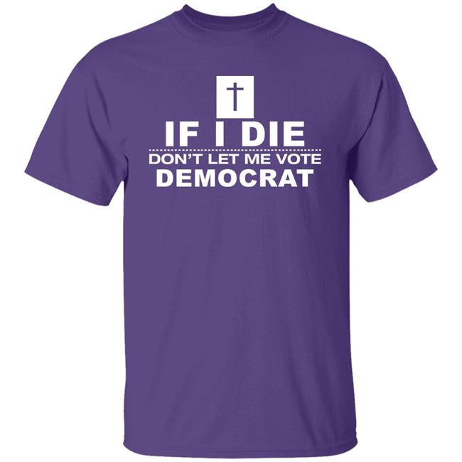 If I Die Don't Let Me Vote Democrat Shirt Rep Emily