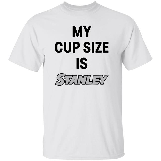 My Cup Size Is Stanley Shirt MoranMom8