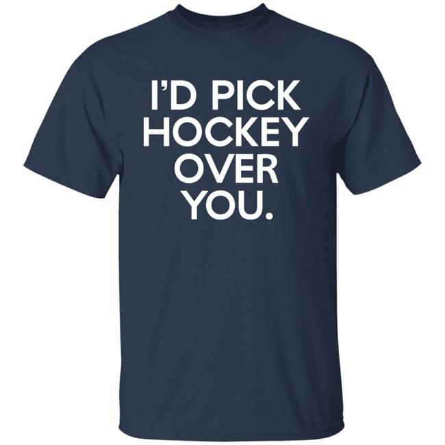 I'd Pick Hockey Over You Shirt Meghan Angley I'd Pick Hockey Over You Shirt Meghan Angley