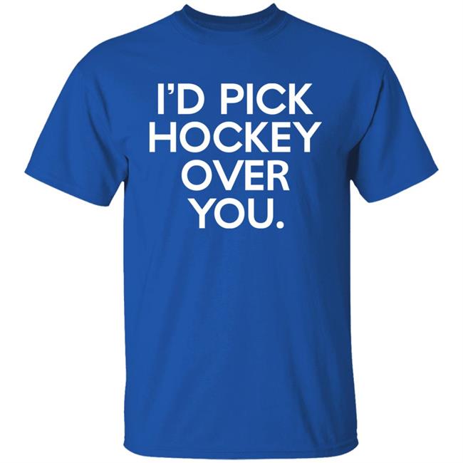 I'd Pick Hockey Over You Shirt Meghan Angley