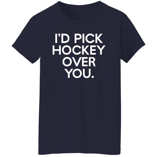 I'd Pick Hockey Over You Shirt Meghan Angley I'd Pick Hockey Over You Shirt Meghan Angley