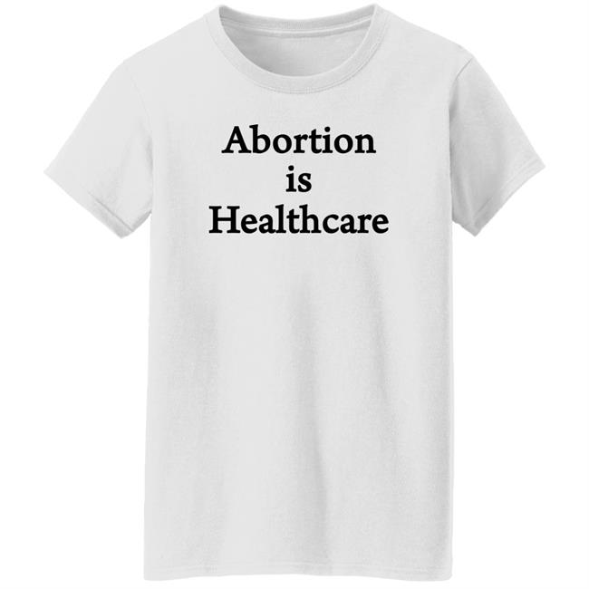 Abortion Is Healthcare Shirt Pro Abortion Pro Choice Abortion Is Healthcare Shirt Pro Abortion Pro Choice