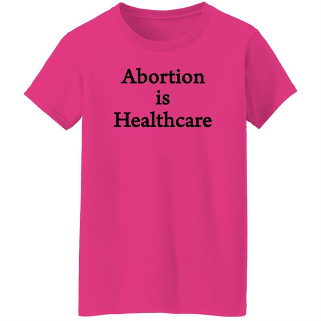Abortion Is Healthcare Shirt Pro Abortion Pro Choice Abortion Is Healthcare Shirt Pro Abortion Pro Choice