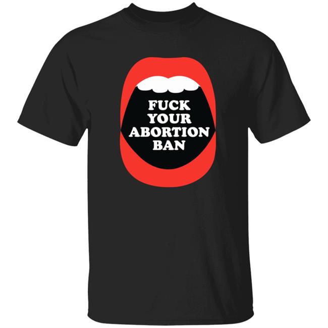 Brandon Wolf Fuck Your Abortion Ban Pro Choice Feminist Shirt