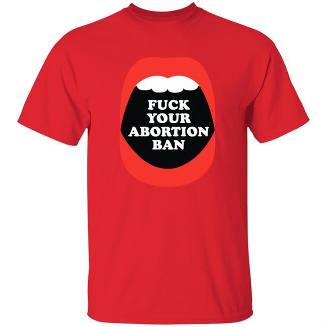Brandon Wolf Fuck Your Abortion Ban Pro Choice Feminist Shirt Brandon Wolf Fuck Your Abortion Ban Pro Choice Feminist Shirt