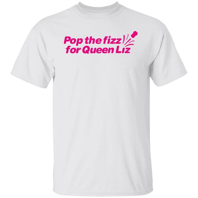 Pop The Fizz For Queen Liz Shirt Hello Magazine Shop