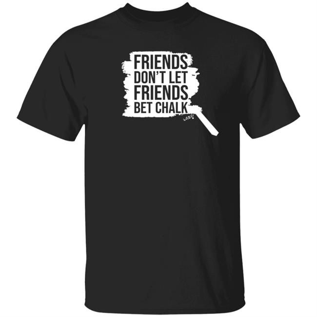 Sak Friends Don't Let Friends Bet Chalk Shirt The Chalk Buster