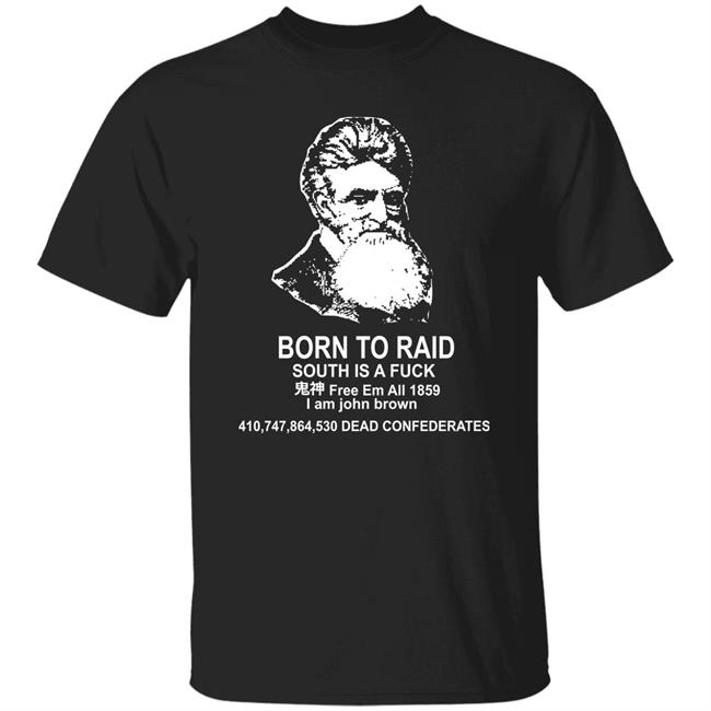 John Brown Born To Raid South Is A Fuck Shirt Hotsteppe Happy Birthday To John Brown