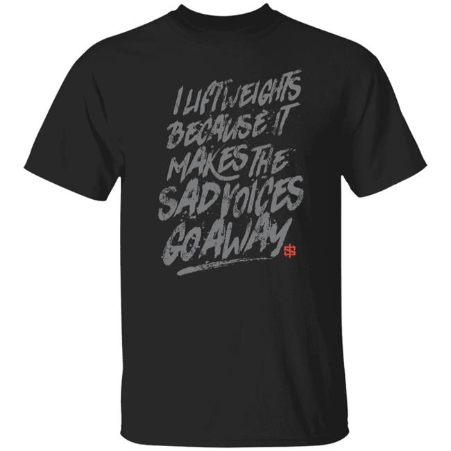 Iron Sanctuary Shop I Lift Weights Because It Makes The Sad Voices Go Away Shirt Abadon_Aew