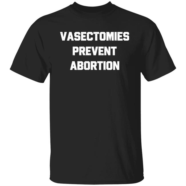 Vasectomies Prevent Abortion Shirt Salty Heathen