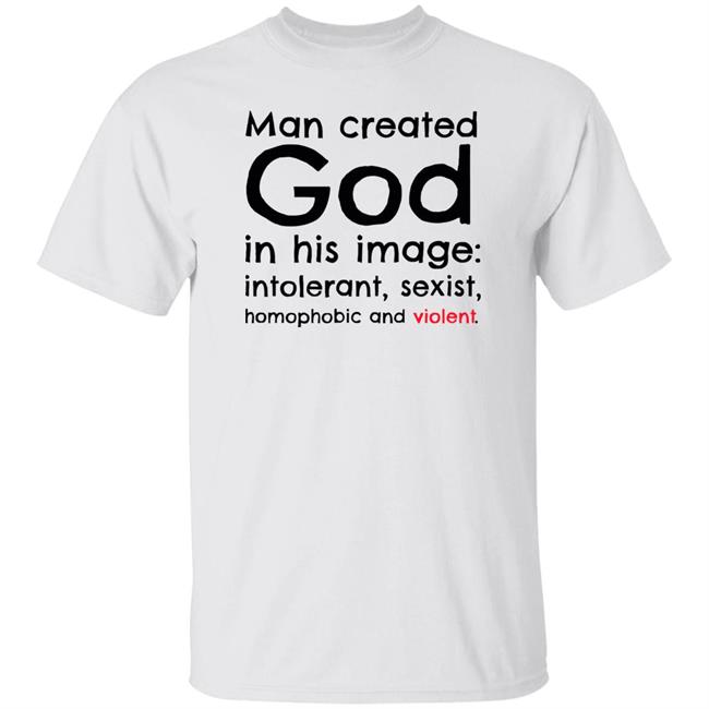 Man Created God In His Image Introlerant Sexist Homophobic And Violent Shirt Donna A