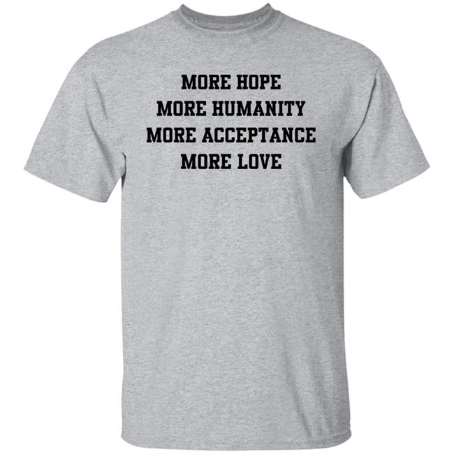 More Hope More Humanity More Acceptance More Love Shirt Michael Robinson