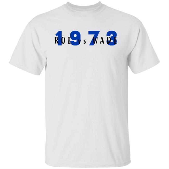Liberal World Gear Company Roe Vs Wade 1973 Shirt Amy Ordinary1World