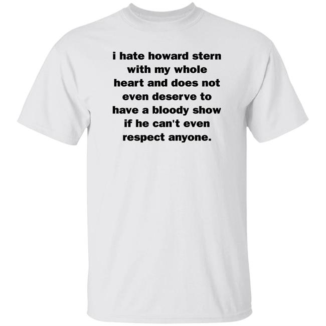 I Hate Howard Stern With My Whole Heart And Does Not Even Deserve Shirt Nab Hs3 Tmr Wtf