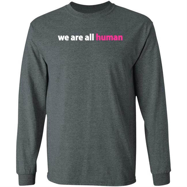 We Are All Human Shirt Happy Lola Rita We Are All Human Shirt Happy Lola Rita