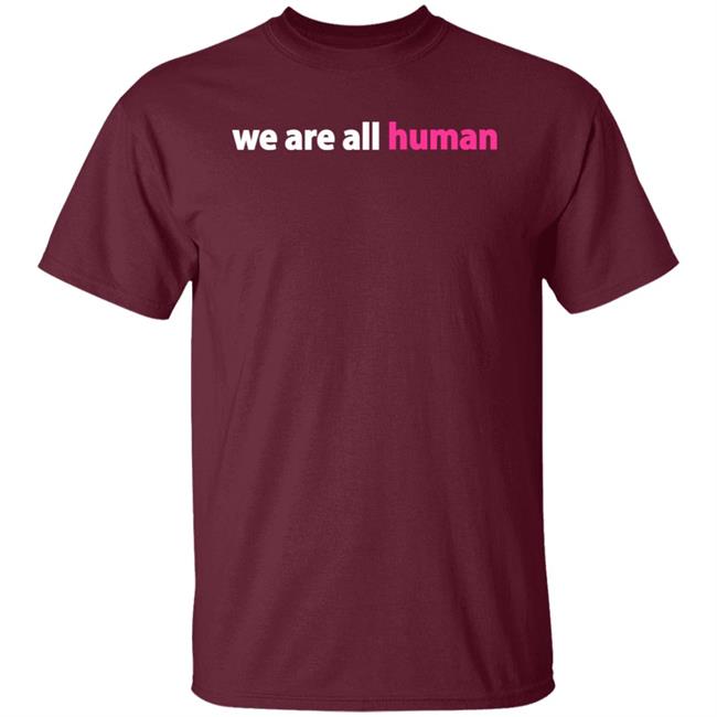 We Are All Human Shirt Happy Lola Rita We Are All Human Shirt Happy Lola Rita