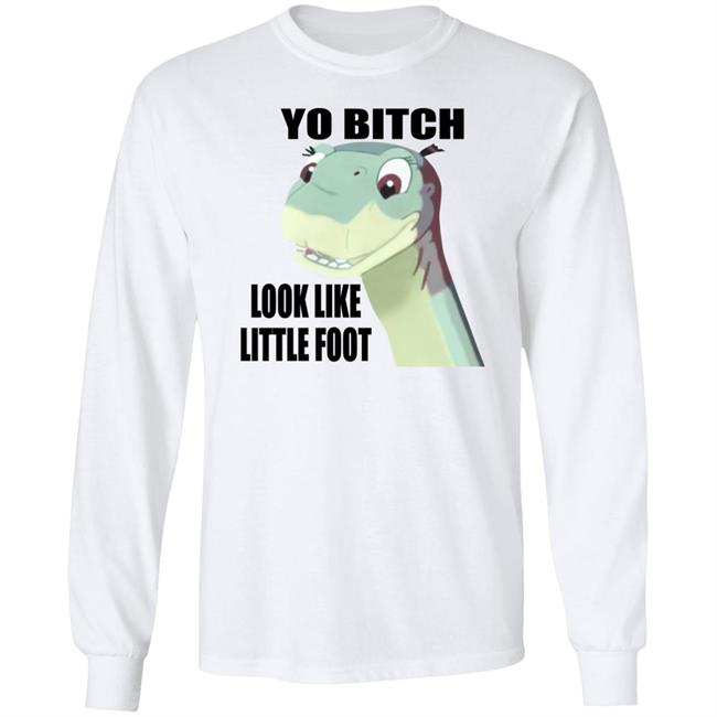 Yo Bitch Look Like Little Foot Shirt Shirts That Go Hard Yo Bitch Look Like Little Foot Shirt Shirts That Go Hard