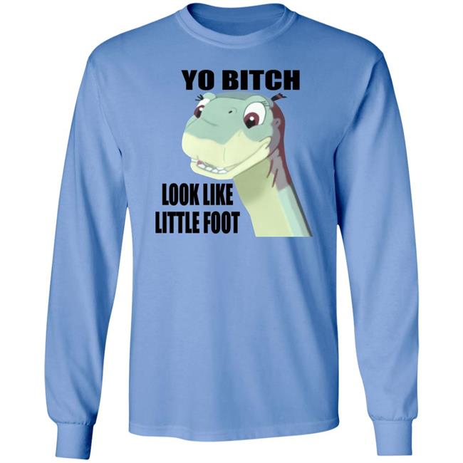 Yo Bitch Look Like Little Foot Shirt Shirts That Go Hard Yo Bitch Look Like Little Foot Shirt Shirts That Go Hard