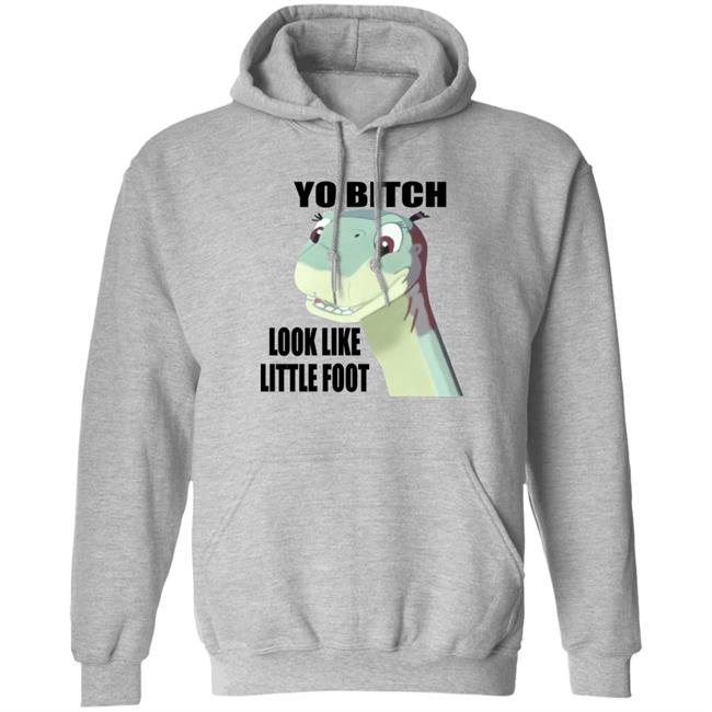 Yo Bitch Look Like Little Foot Shirt Shirts That Go Hard Yo Bitch Look Like Little Foot Shirt Shirts That Go Hard