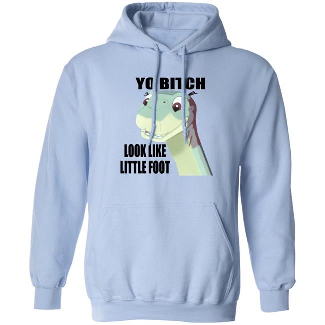 Yo Bitch Look Like Little Foot Shirt Shirts That Go Hard Yo Bitch Look Like Little Foot Shirt Shirts That Go Hard