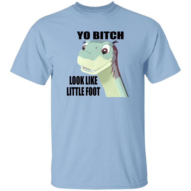 Yo Bitch Look Like Little Foot Shirt Shirts That Go Hard Yo Bitch Look Like Little Foot Shirt Shirts That Go Hard