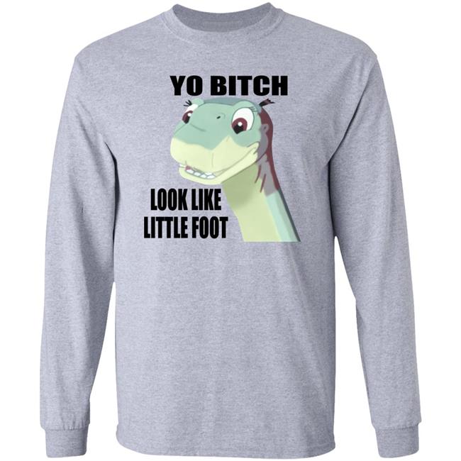 Yo Bitch Look Like Little Foot Shirt Shirts That Go Hard Yo Bitch Look Like Little Foot Shirt Shirts That Go Hard