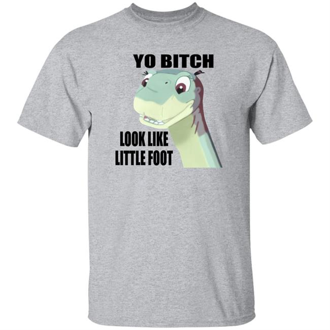 Yo Bitch Look Like Little Foot Shirt Shirts That Go Hard Yo Bitch Look Like Little Foot Shirt Shirts That Go Hard