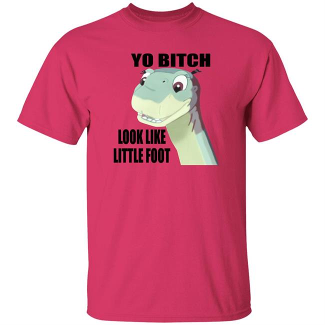 Yo Bitch Look Like Little Foot Shirt Shirts That Go Hard Yo Bitch Look Like Little Foot Shirt Shirts That Go Hard