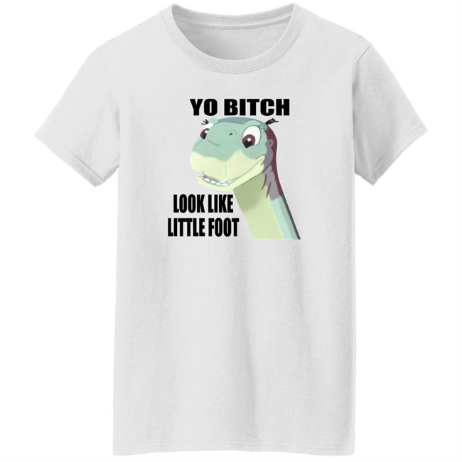 Yo Bitch Look Like Little Foot Shirt Shirts That Go Hard Yo Bitch Look Like Little Foot Shirt Shirts That Go Hard