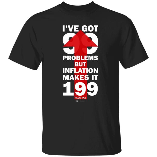 Wearechange Store I've Got 99 Problems But Inflation Makes It 199 Plus Tax Shirt Luke Rudkowski
