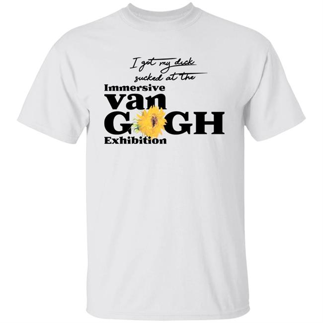 I Got My Dick Sucked At The Immersive Van Gogh Exhibition Shirt Thegoodshirts Store