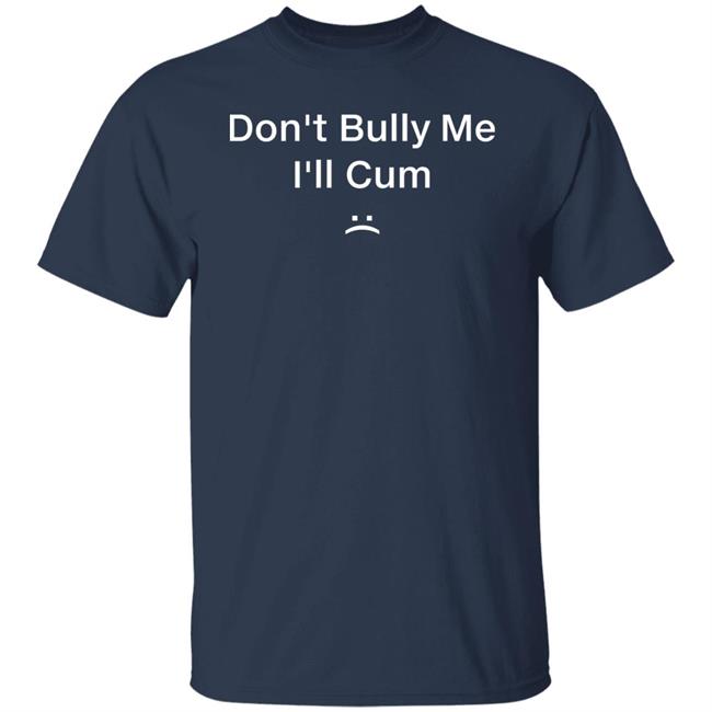 Stoner Bitch Beaw Don't Bully Me I'll Cum Shirt Keithyeet