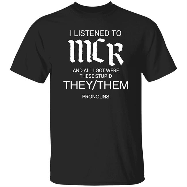 My Chemical Romance I Listen To Mcr And All I Got Were These Stupid They Them Pronouns Shirt Ferghoulicious