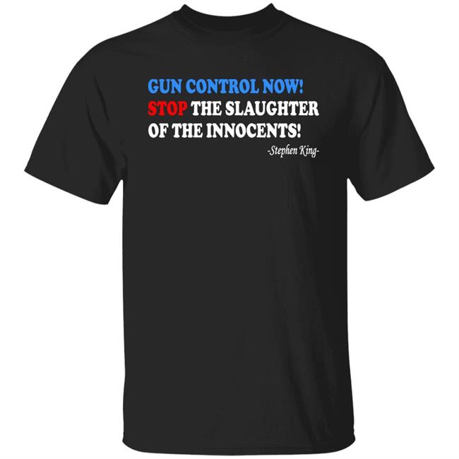 Gun Control Now Stop The Slaughter Of The Innocents Shirt Mr. Stephen King