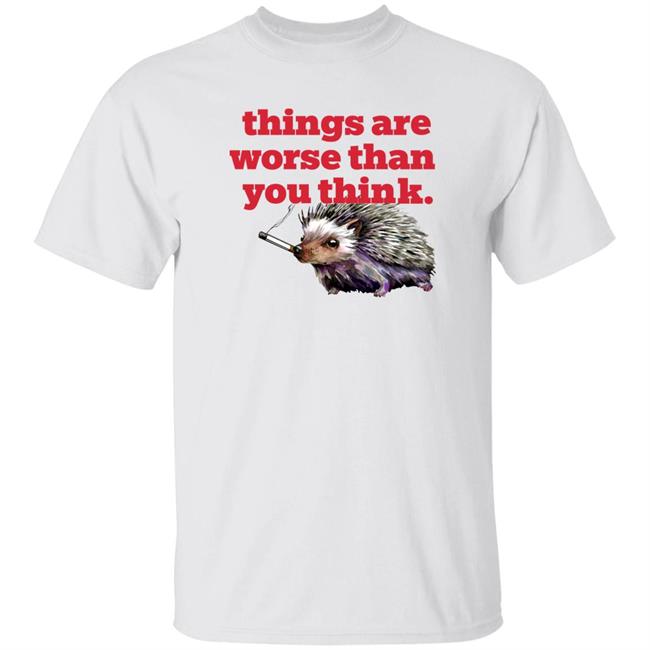 Littlesiha Things Are Worse Than You Think Smoking Hedgehog Shirt
