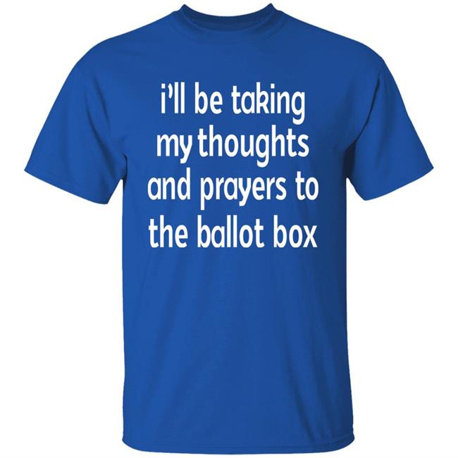 I'll Be Taking My Thoughts And Prayers To The Ballot Box Shirt Emily Winston