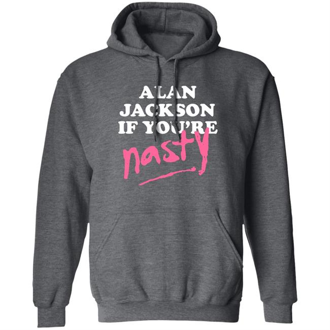 Alan Jackson If You’Re Nasty Shirt Shea Van Hoy