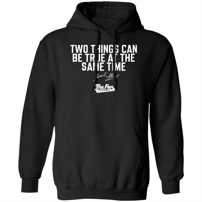 Two Things Can Be True At The Same Time Shirt The Fan 104.3 Fm Merch
