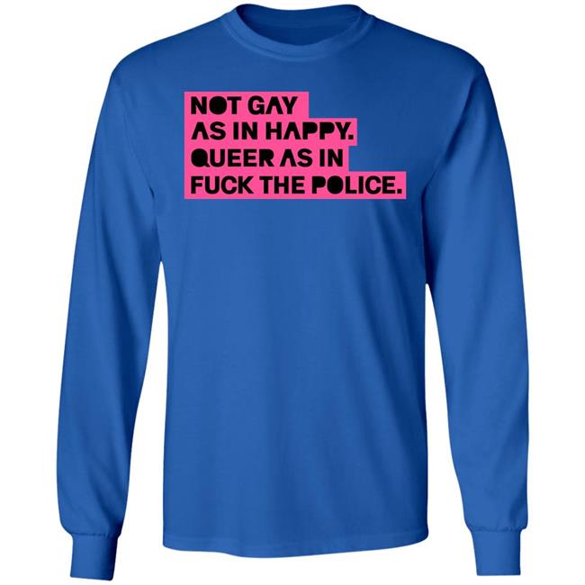 Ian Coldwater Not Gay As In Happy Queer As In Fuck The Police Shirt