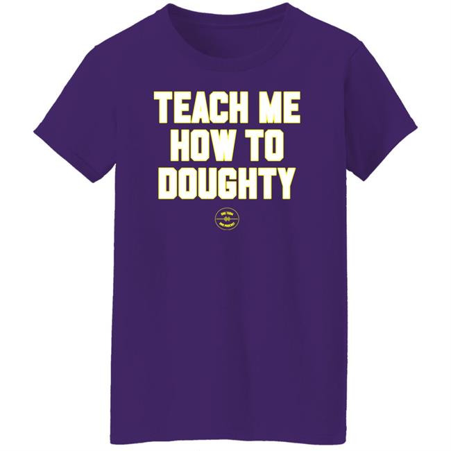 Teach Me How To Doughty Shirt One Team One Podcast One Team One Podcast Teach Me How To Doughty Shirt