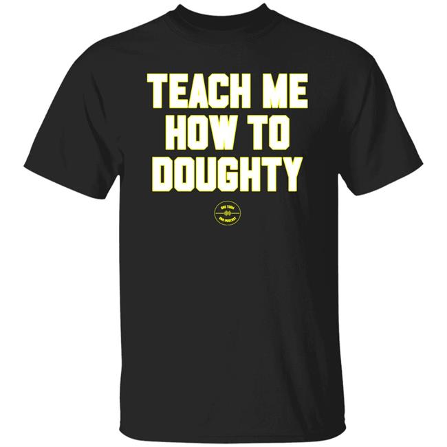 Teach Me How To Doughty Shirt One Team One Podcast Teach Me How To Doughty Shirt One Team One Podcast