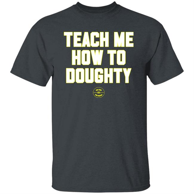Teach Me How To Doughty Shirt One Team One Podcast Teach Me How To Doughty Shirt One Team One Podcast
