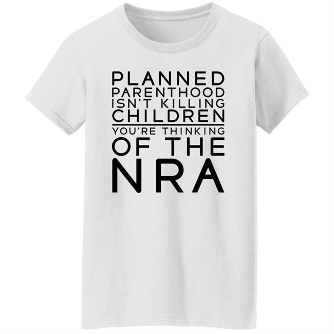 RealTuckFrumper #TuckFrump Planned Parenthood Isn’t Killing Children You’re Thinking Of The Nra Shirt