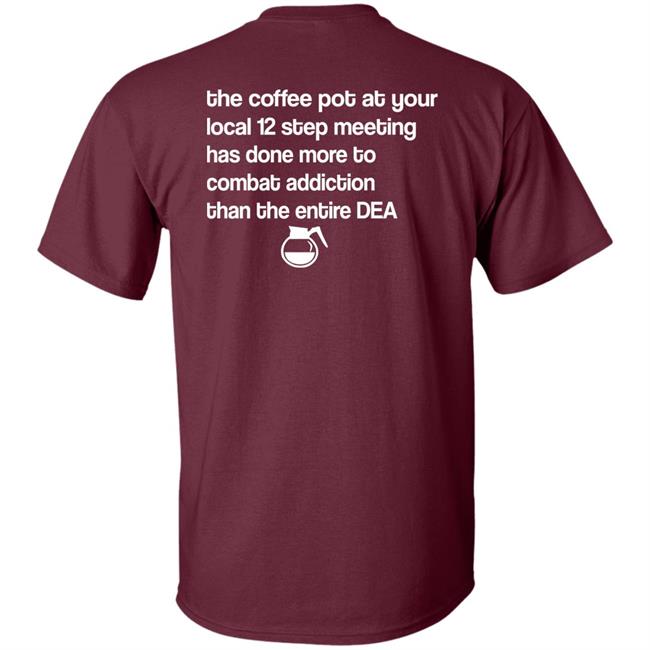 Sal The Agorist The Coffee Pot At Your Local 12 Step Meeting Has Done Shirt