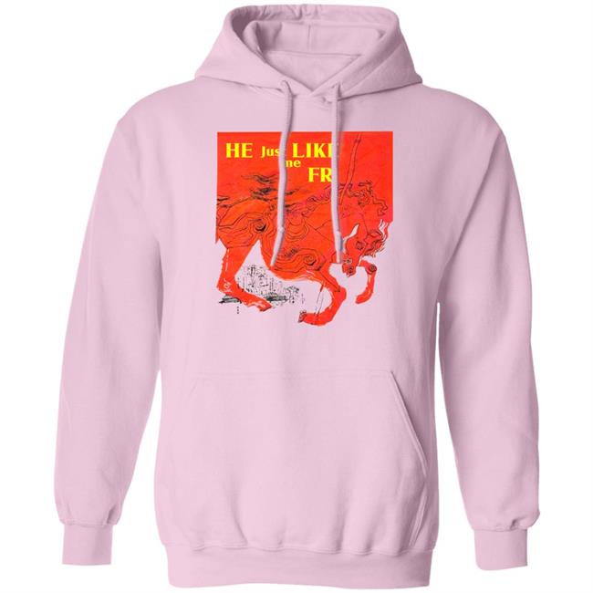 Shirts That Go Hard Store He Just Like Me Fr Shirt