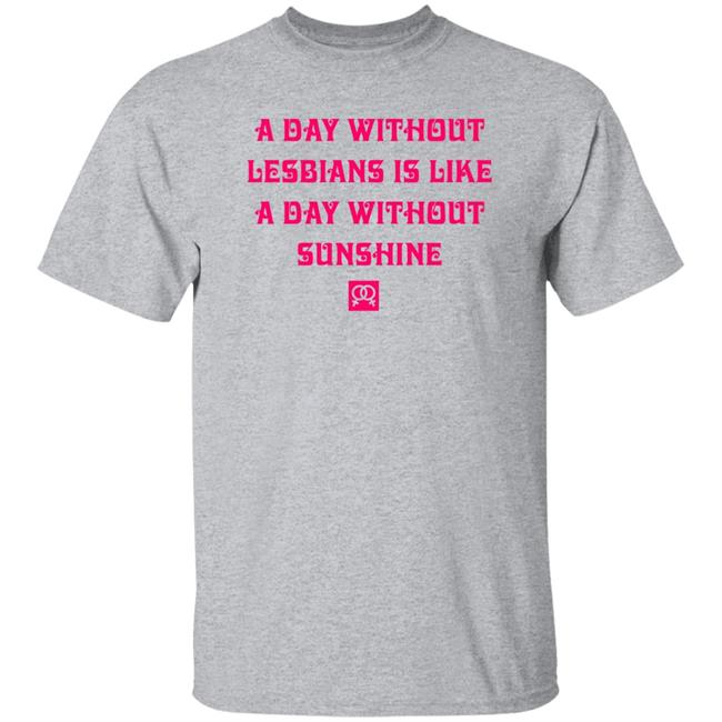 Christen Tobinmindpalace A Day Without Lesbians Is Like A Day Without Sunshine Shirt
