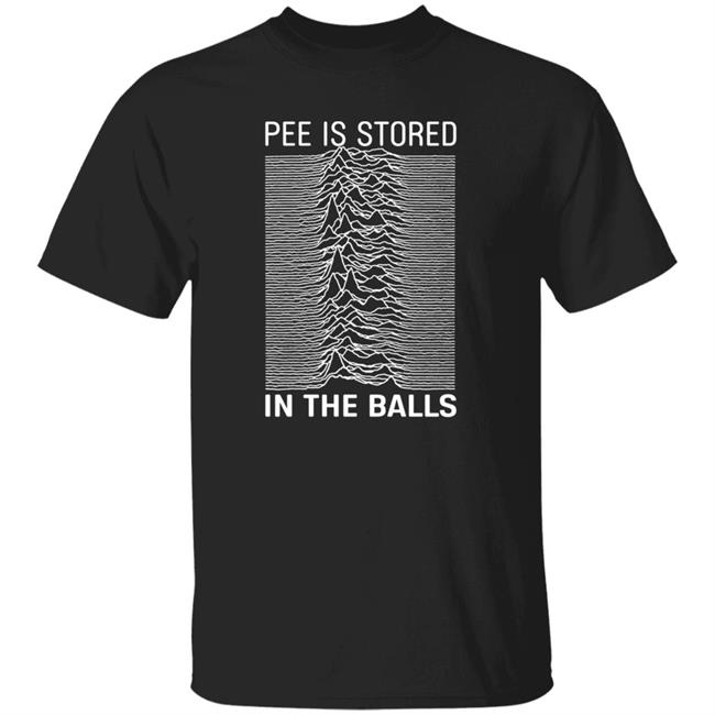 Pee Is Stored In The Balls Shirt Pee Is Stored In The Balls Hoodie Sweatshirt