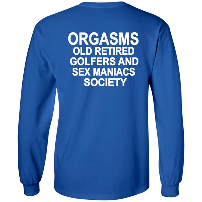Orgasms Old Retired Golfers And Sex Maniacs Society Shirt Shirts That Go Hard